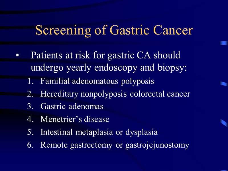 Screening of Gastric Cancer Patients at risk for gastric CA should undergo yearly endoscopy